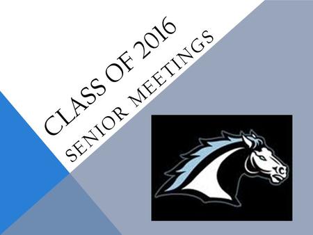 CLASS OF 2016 SENIOR MEETINGS. SENIOR CHECKOFF LIST  Know your high school graduation requirements  Maintain grades- nothing below a “C” in your A-G.