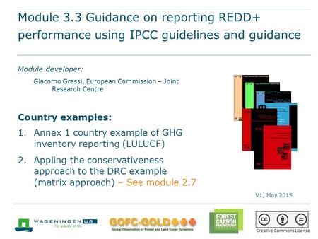 Module 3.3 Guidance on reporting REDD+ performance using IPCC Guidelines and Guidance REDD+ training materials by GOFC-GOLD, Wageningen University, World.