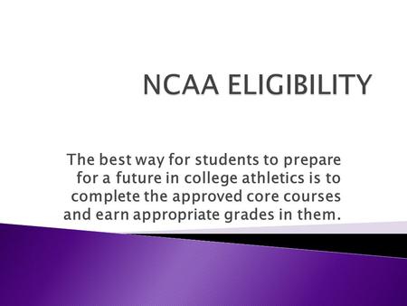 The best way for students to prepare for a future in college athletics is to complete the approved core courses and earn appropriate grades in them.