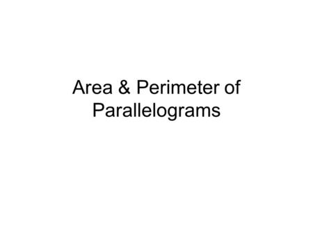 Area & Perimeter of Parallelograms. w l The distance around a geometric figure is its perimeter. To find the perimeter P of a polygon, you can add the.