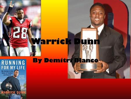 Warrick Dunn By Demitri Blanco. Early Life Dunn was born in Baton Rouge, Louisiana on January 5 th, 1975. Was raised by his hardworking single mother.