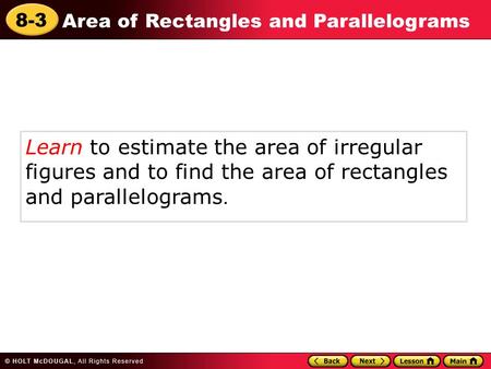 8-3 Area of Rectangles and Parallelograms Learn to estimate the area of irregular figures and to find the area of rectangles and parallelograms.