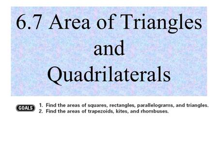6.7 Area of Triangles and Quadrilaterals