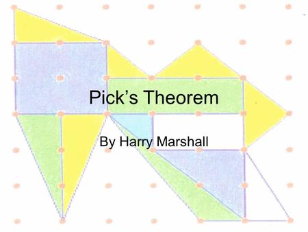 Pick’s Theorem By Harry Marshall. Summary Accompaniment to Glencoe’s Mathematics: Applications and Concepts Course 1 Chapter 14 – Geometry: Measuring.