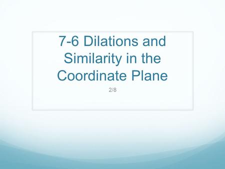 7-6 Dilations and Similarity in the Coordinate Plane