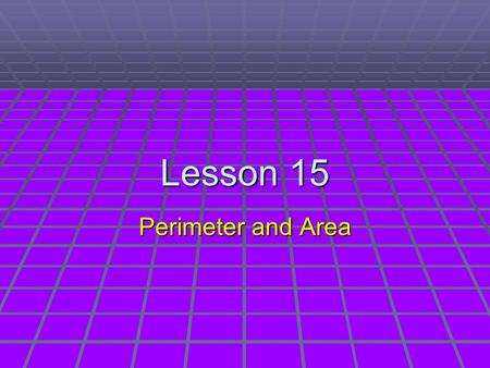 Lesson 15 Perimeter and Area.  Two important measurements you will be expected to find on the Terra Nova are the distance around a figure and the area.