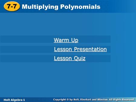 Holt Algebra 1 7-7 Multiplying Polynomials 7-7 Multiplying Polynomials Holt Algebra 1 Warm Up Warm Up Lesson Presentation Lesson Presentation Lesson Quiz.