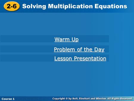 Course 1 2-6 Solving Multiplication Equations Course 1 Warm Up Warm Up Lesson Presentation Lesson Presentation Problem of the Day Problem of the Day.