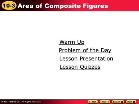 10-3 Area of Composite Figures Warm Up Warm Up Lesson Presentation Lesson Presentation Problem of the Day Problem of the Day Lesson Quizzes Lesson Quizzes.