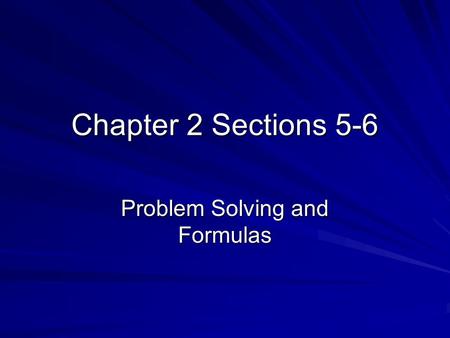 Chapter 2 Sections 5-6 Problem Solving and Formulas.