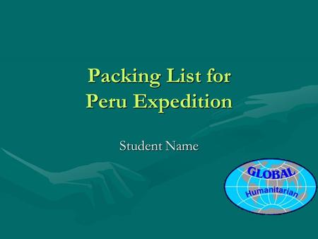 Packing List for Peru Expedition Student Name. Packing List2 Summary Money and RecordsMoney and Records EquipmentEquipment Personal ToiletriesPersonal.