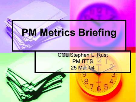 0 PM Metrics Briefing COL Stephen L. Rust PM ITTS 25 Mar 04.