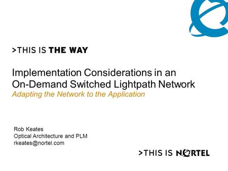 Implementation Considerations in an On-Demand Switched Lightpath Network Adapting the Network to the Application Rob Keates Optical Architecture and PLM.