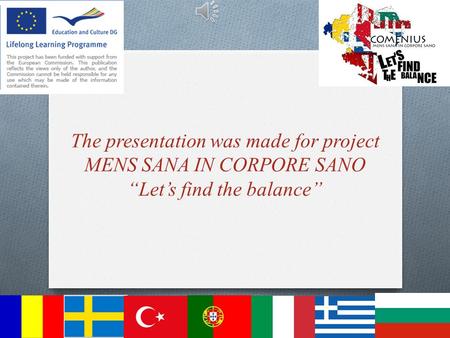 The presentation was made for project MENS SANA IN CORPORE SANO “Let’s find the balance”