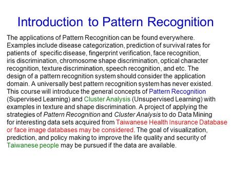 Introduction to Pattern Recognition The applications of Pattern Recognition can be found everywhere. Examples include disease categorization, prediction.