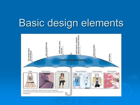Basic design elements. Fashion designers  Types of—can include  Self employed  Design-house designers  Designers for manufacturers.