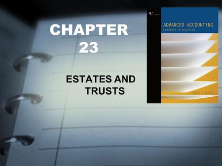 CHAPTER 23 ESTATES AND TRUSTS. FOCUS OF CHAPTER 23 The Role Accountants Play in Estate Planning Principal Versus Income Accounting for Estates Accounting.