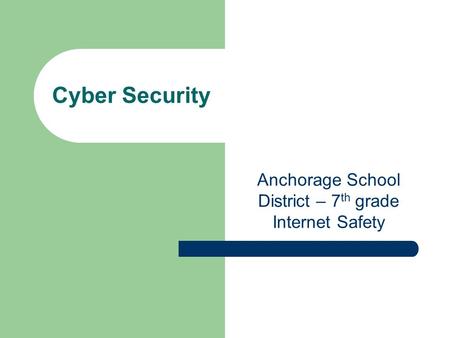 Cyber Security Anchorage School District – 7 th grade Internet Safety.