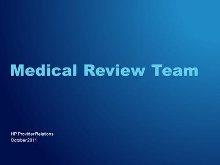 HP Provider Relations October 2011 Medical Review Team.