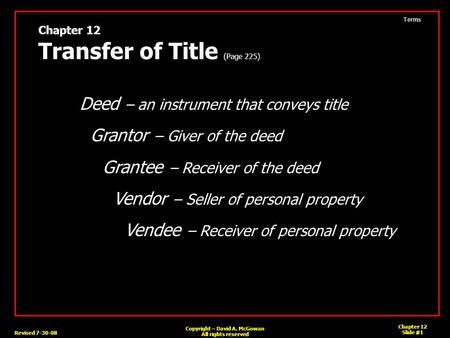 Revised 7-30-08 Chapter 12 Slide #1 Copyright – David A. McGowan All rights reserved Chapter 12 Transfer of Title (Page 225) Deed – an instrument that.