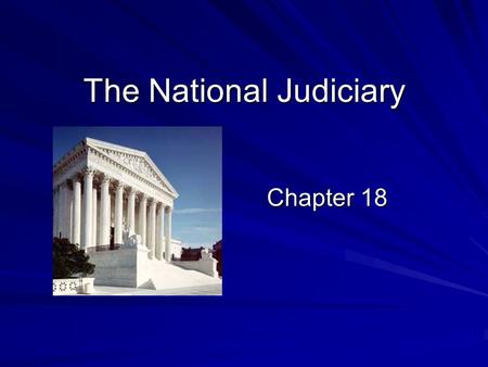 The National Judiciary Chapter 18. Dual Court System National Judiciary and State Court System –National: more than 120 courts –State: own system of courts;