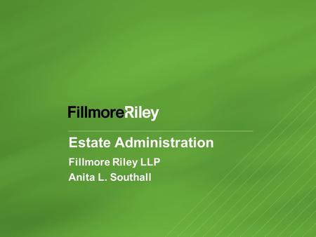 Estate Administration Fillmore Riley LLP Anita L. Southall.