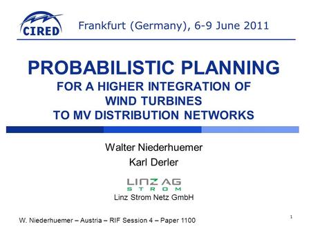 Frankfurt (Germany), 6-9 June 2011 W. Niederhuemer – Austria – RIF Session 4 – Paper 1100 1 PROBABILISTIC PLANNING FOR A HIGHER INTEGRATION OF WIND TURBINES.