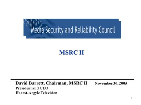 1 MSRC II David Barrett, Chairman, MSRC II November 30, 2005 President and CEO Hearst-Argyle Television.