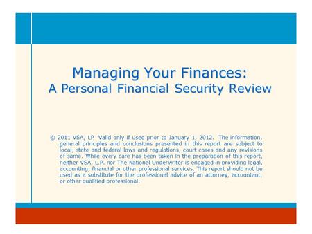 Managing Your Finances: A Personal Financial Security Review © 2011 VSA, LP Valid only if used prior to January 1, 2012. The information, general principles.