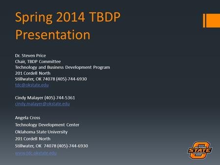 Spring 2014 TBDP Presentation Dr. Steven Price Chair, TBDP Committee Technology and Business Development Program 201 Cordell North Stillwater, OK 74078.