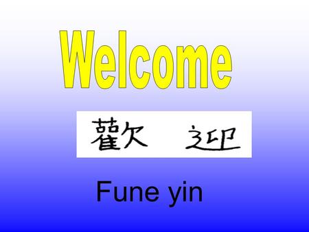 Fune yin. We do Language of the Moment: To broaden the horizons of our children. To show respect for other languages and cultures To give parents an.
