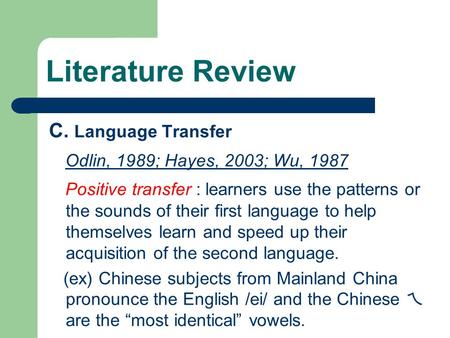 C. Language Transfer Odlin, 1989; Hayes, 2003; Wu, 1987 Positive transfer : learners use the patterns or the sounds of their first language to help themselves.