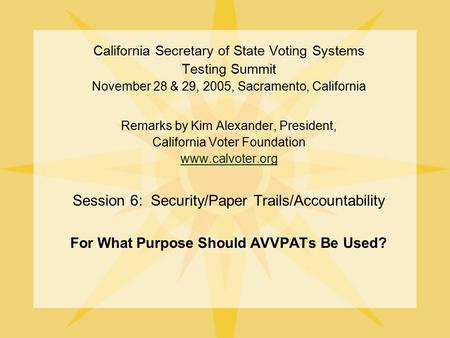 California Secretary of State Voting Systems Testing Summit November 28 & 29, 2005, Sacramento, California Remarks by Kim Alexander, President, California.