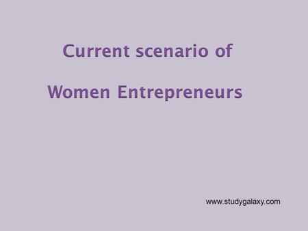 Www.studygalaxy.com.  Women Entrepreneurs may be defined as the women or a group of women who initiate, organize and operate a business enterprise.