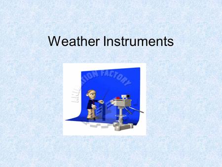 Weather Instruments. The weather forecast that helped you plan activities for this week was probably made by a meteorologist. A meteorologist is a person.