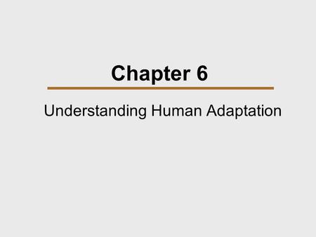 Chapter 6 Understanding Human Adaptation. Chapter Outline  Foraging  Domestication  Horticulture  Intensive Agriculture  Pastoralism  Adaptation.