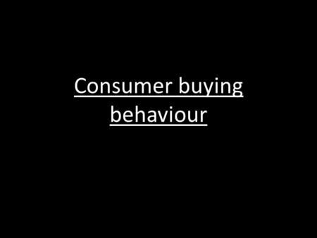Consumer buying behaviour. Needs and wants???? a need is a human requirement which must be satisfied for survival. Anything desired which is not necessarily.