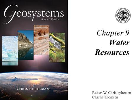 Robert W. Christopherson Charlie Thomsen Chapter 9 Water Resources.