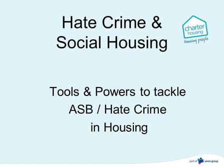 Hate Crime & Social Housing Tools & Powers to tackle ASB / Hate Crime in Housing.