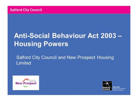 Anti-Social Behaviour Act 2003 – Housing Powers Salford City Council and New Prospect Housing Limited.