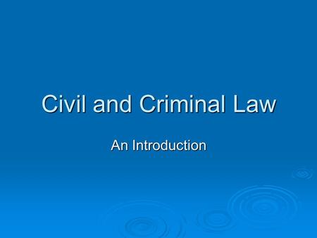 Civil and Criminal Law An Introduction. Types of Civil Law  Contracts: Voluntary promises between parties who agree to do something  Property Law: Deals.