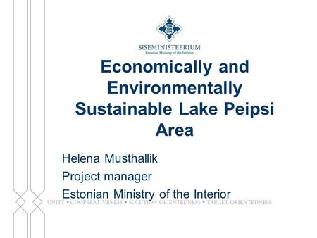 Economically and Environmentally Sustainable Lake Peipsi Area Helena Musthallik Project manager Estonian Ministry of the Interior.