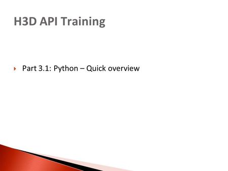 H3D API Training  Part 3.1: Python – Quick overview.