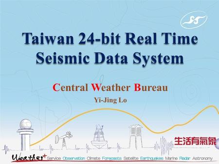 Taiwan 24-bit Real Time Seismic Data System Central Weather Bureau Yi-Jing Lo.
