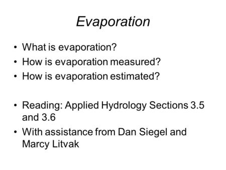 Evaporation What is evaporation? How is evaporation measured? How is evaporation estimated? Reading: Applied Hydrology Sections 3.5 and 3.6 With assistance.