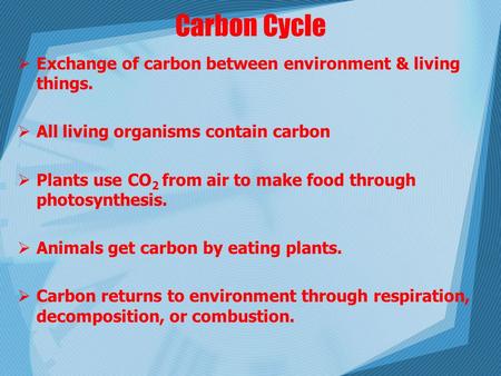 Carbon Cycle  Exchange of carbon between environment & living things.  All living organisms contain carbon  Plants use CO 2 from air to make food through.