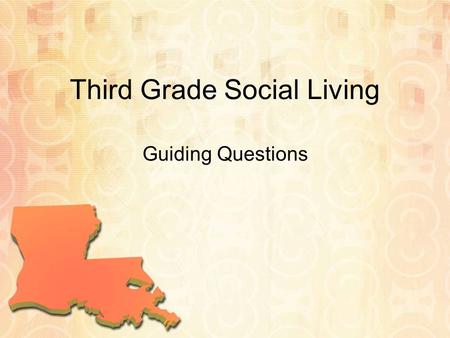 Third Grade Social Living Guiding Questions. S.S. Unit 1: Louisiana’s Geography 1.Can students understand and describe the characteristics and uses of.