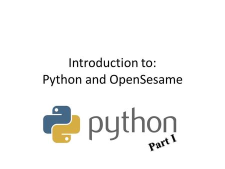 Introduction to: Python and OpenSesame Part I. Python A high-level programming language It can do a lot of things We will use python in this course in.