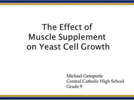 The Effect of Muscle Supplement on Yeast Cell Growth Michael Gemperle Central Catholic High School Grade 9.