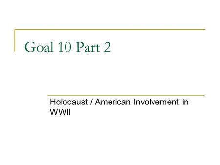 Goal 10 Part 2 Holocaust / American Involvement in WWII.